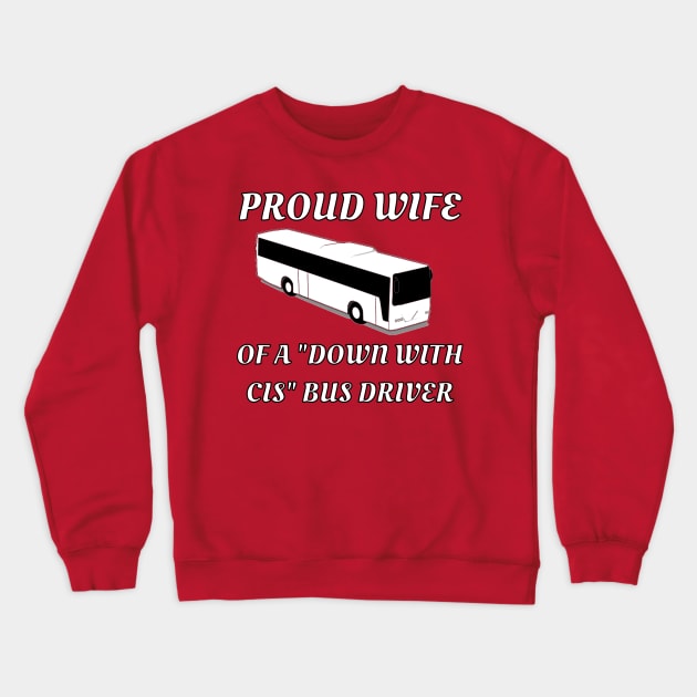 Proud Wife Of A "Down With Cis" Bus Driver Crewneck Sweatshirt by dikleyt